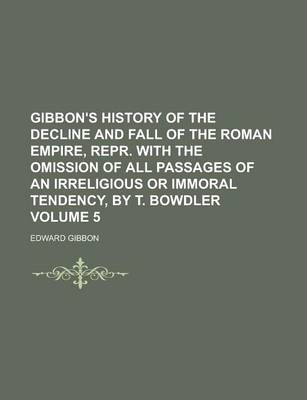 Book cover for Gibbon's History of the Decline and Fall of the Roman Empire, Repr. with the Omission of All Passages of an Irreligious or Immoral Tendency, by T. Bow