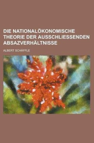 Cover of Die Nationalokonomische Theorie Der Ausschliessenden Absazverhaltnisse
