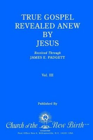 Cover of True Gospel Revealed Anew by Jesus, Volume III