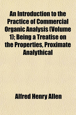 Book cover for An Introduction to the Practice of Commercial Organic Analysis (Volume 1); Being a Treatise on the Properties, Proximate Analythical