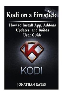 Book cover for Kodi on a Firestick How to Install App, Addons, Updates, and Builds User Guide