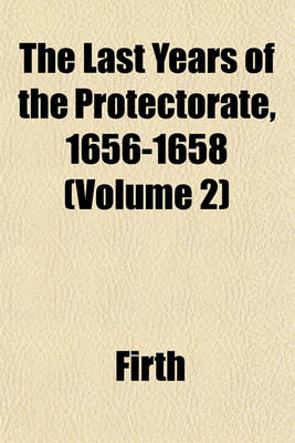 Book cover for The Last Years of the Protectorate, 1656-1658 (Volume 2)