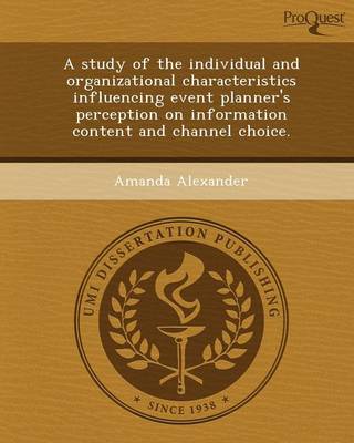 Book cover for A Study of the Individual and Organizational Characteristics Influencing Event Planner's Perception on Information Content and Channel Choice