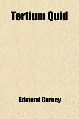 Book cover for Tertium Quid (Volume 1); The Human Ideal. 'Natural Religion.' the Controversy of Life. a Chapter in the Ethics of Pain. an Epilogue on Vivisection. the Nature of Evidence in Matters Extraordinary. the Utilitarian 'Ought.' Monism