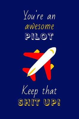 Book cover for You're An Awesome Pilot Keep That Shit Up!