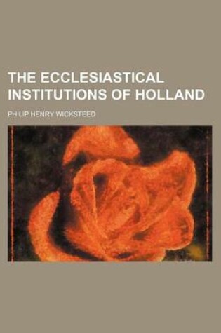 Cover of The Ecclesiastical Institutions of Holland