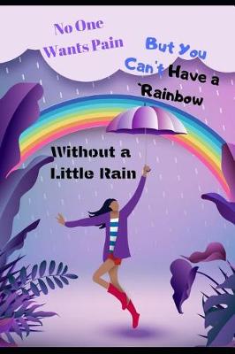 Book cover for No One Wants Pain. But You Can't Have a Rainbow Without a Little Rain