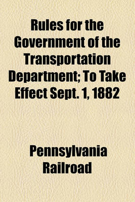 Book cover for Rules for the Government of the Transportation Department; To Take Effect Sept. 1, 1882