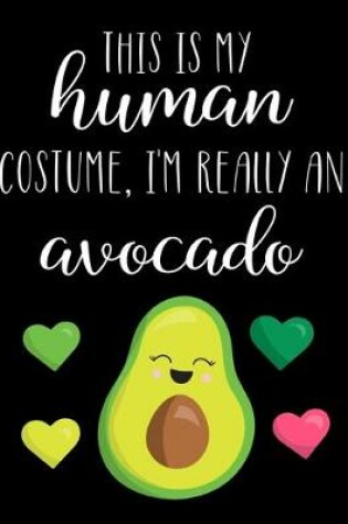 Cover of This Is My Human Costume, I'm Really An Avocado