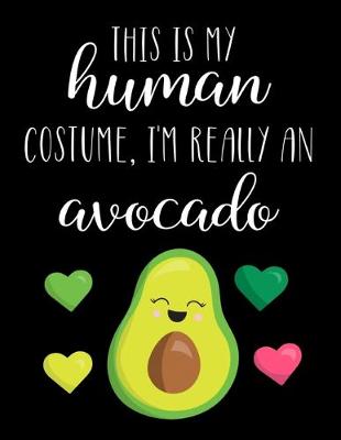 Book cover for This Is My Human Costume, I'm Really An Avocado