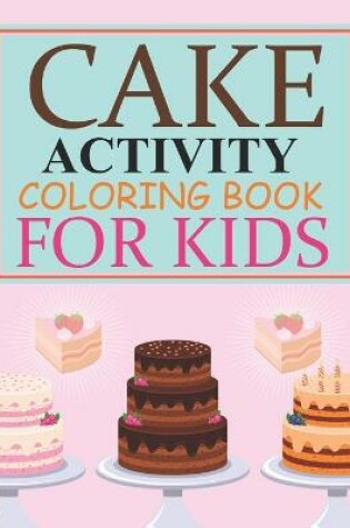 Cover of Cake Activity Coloring Book For Kids