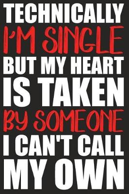 Book cover for Technically I'm Single But My Heart Is Taken By Someone I Can't Call My Own