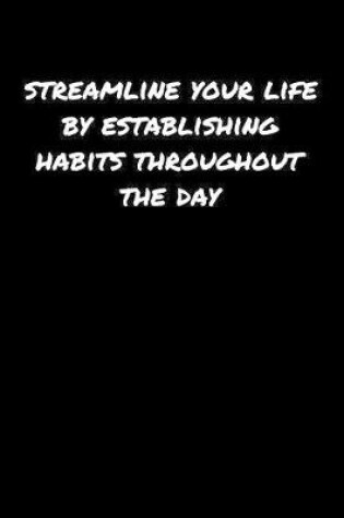 Cover of Streamline Your Life By Establishing Habits Throughout The Day