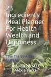 Book cover for 23 Ingredients Meal Planner For Health, Wealth and Happiness