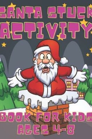 Cover of Santa Stuck Activity Book For Kids Ages 4-8