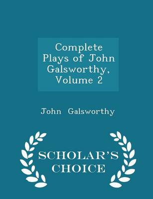 Book cover for Complete Plays of John Galsworthy, Volume 2 - Scholar's Choice Edition