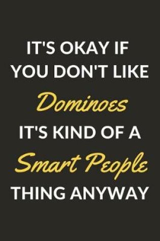 Cover of It's Okay If You Don't Like Dominoes It's Kind Of A Smart People Thing Anyway