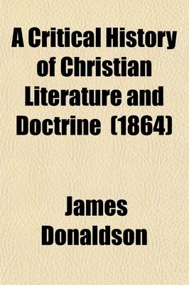 Book cover for A Critical History of Christian Literature and Doctrine from the Death of the Apostles to the Nicene Council (Volume 1)