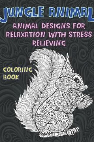 Cover of Jungle Animal - Coloring Book - Animal Designs for Relaxation with Stress Relieving