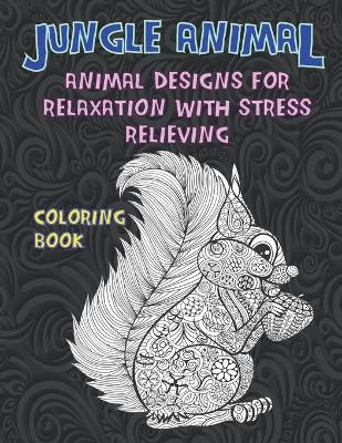 Book cover for Jungle Animal - Coloring Book - Animal Designs for Relaxation with Stress Relieving