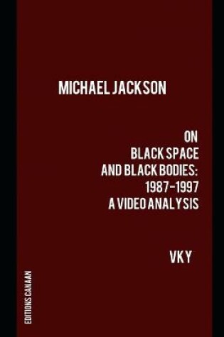 Cover of Michael Jackson On Black Space and Black Bodies 1987-1997 A Video Analysis