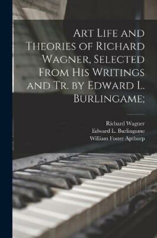 Cover of Art Life and Theories of Richard Wagner, Selected From His Writings and Tr. by Edward L. Burlingame;