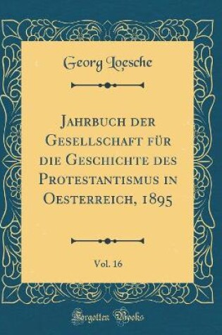 Cover of Jahrbuch Der Gesellschaft Fur Die Geschichte Des Protestantismus in Oesterreich, 1895, Vol. 16 (Classic Reprint)