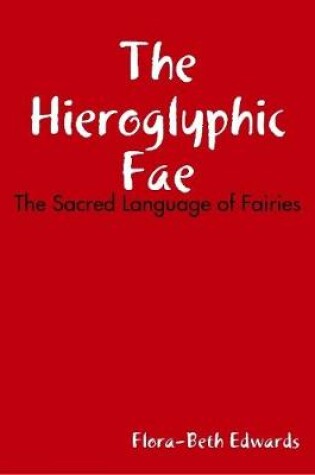 Cover of The Hieroglyhic Fae: The Sacred Language of Fairies