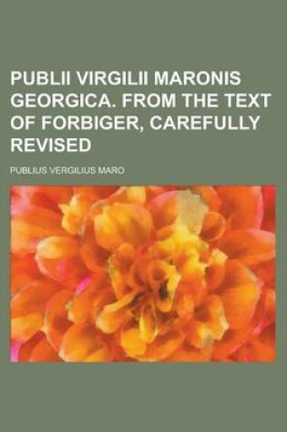 Cover of Publii Virgilii Maronis Georgica. from the Text of Forbiger, Carefully Revised