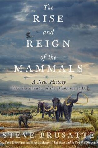 Cover of The Rise and Reign of the Mammals