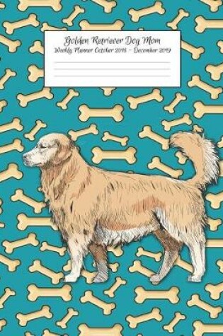 Cover of Golden Retriever Dog Mom Weekly Planner October 2018 - December 2019