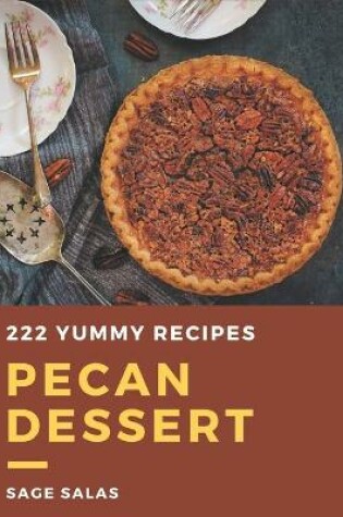 Cover of 222 Yummy Pecan Dessert Recipes