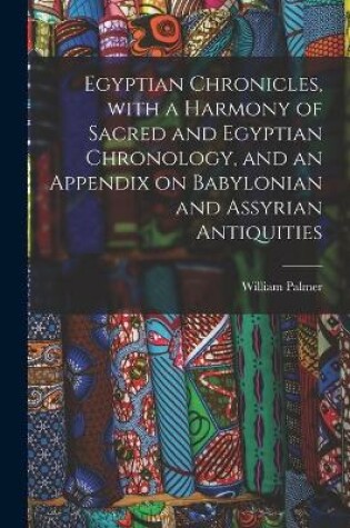 Cover of Egyptian Chronicles, With a Harmony of Sacred and Egyptian Chronology, and an Appendix on Babylonian and Assyrian Antiquities