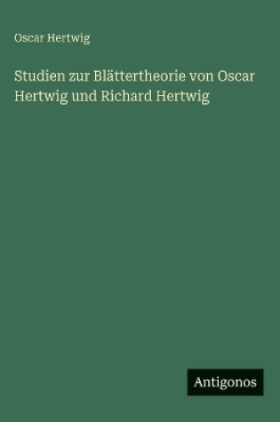 Cover of Studien zur Blättertheorie von Oscar Hertwig und Richard Hertwig