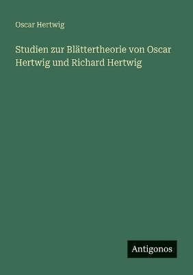 Book cover for Studien zur Blättertheorie von Oscar Hertwig und Richard Hertwig