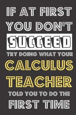 Book cover for If At First You Don't Succeed Try Doing What Your Calculus Teacher Told You To Do The First Time