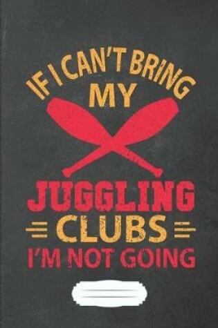 Cover of Juggling Clubs If I Can't Bring My Juggle, I'm Not Going