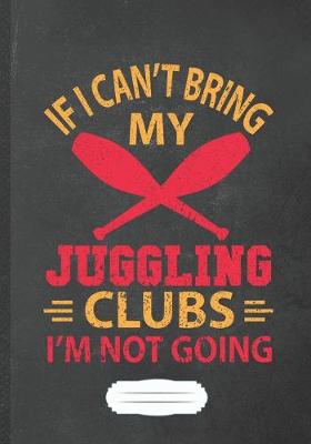 Book cover for Juggling Clubs If I Can't Bring My Juggle, I'm Not Going