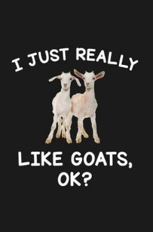 Cover of I Just Really Like Goats Ok