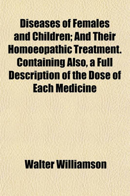 Book cover for Diseases of Females and Children; And Their Homoeopathic Treatment. Containing Also, a Full Description of the Dose of Each Medicine