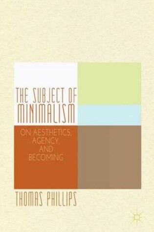 Cover of Subject of Minimalism, The: On Aesthetics, Agency, and Becoming