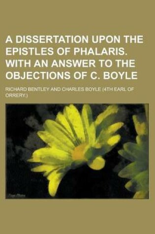 Cover of A Dissertation Upon the Epistles of Phalaris. with an Answer to the Objections of C. Boyle