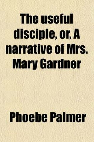 Cover of The Useful Disciple, Or, a Narrative of Mrs. Mary Gardner