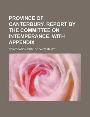 Book cover for Province of Canterbury. Report by the Committee on Intemperance. with Appendix