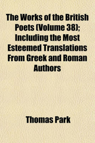 Cover of The Works of the British Poets (Volume 38); Including the Most Esteemed Translations from Greek and Roman Authors