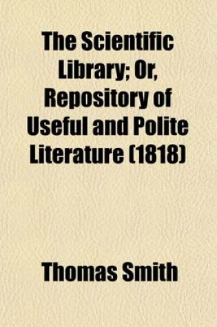 Cover of The Scientific Library Volume 3; Or, Repository of Useful and Polite Literature. Comprising Astronomy, Geography, Mythology, Ancient History, Modern History, and Chronology