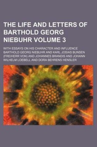 Cover of The Life and Letters of Barthold Georg Niebuhr; With Essays on His Character and Influence Volume 3