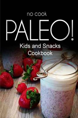 Book cover for No-Cook Paleo! - Kids and Snacks Cookbook