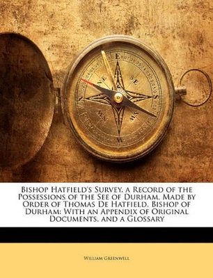 Book cover for Bishop Hatfield's Survey, a Record of the Possessions of the See of Durham, Made by Order of Thomas De Hatfield, Bishop of Durham