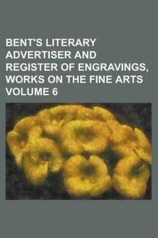 Cover of Bent's Literary Advertiser and Register of Engravings, Works on the Fine Arts Volume 6